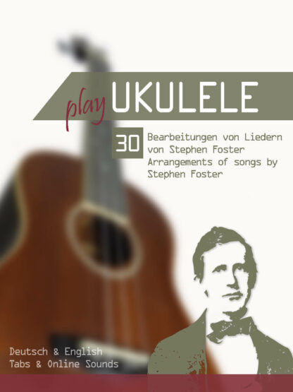 Play Ukulele - 30 Bearbeitungen von Liedern von Stephen Foster / Arangements of songs by Stephen Foster (mit Online Sounds)