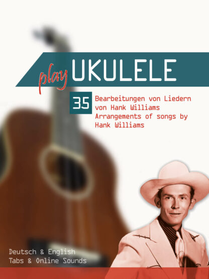 Play Ukulele - 35 Bearbeitungen von Liedern von Hank Williams - Arrangements of songs by Hank Williams (mit Online Sounds)